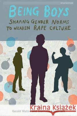 Being Boys: Shaping gender norms to weaken rape culture Gerald Walton Gianluca Agostinelli 9781645041382 Dio Press Inc