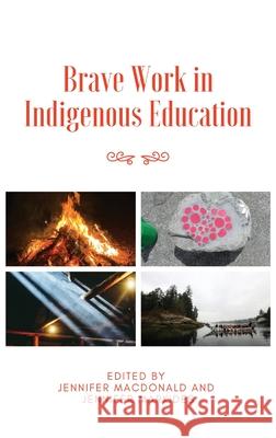 Brave Work in Indigenous Education Jennifer MacDonald Jennifer Markides 9781645041764 Dio Press Inc