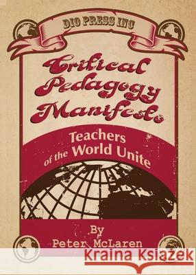 Critical Pedagogy Manifesto: Teachers of the World Unite Peter McLaren 9781645041788 Dio Press Inc