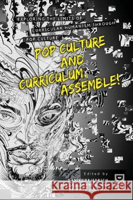 Pop Culture and Curriculum, Assemble!: Exploring the Limits of Curricular Humanism Through Pop Culture Daniel Friedrich Jordan Corson Deirdre Hollman 9781645041832 Dio Press Inc