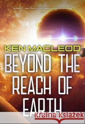 Beyond the Reach of Earth Ken MacLeod 9781645060659 Pyr