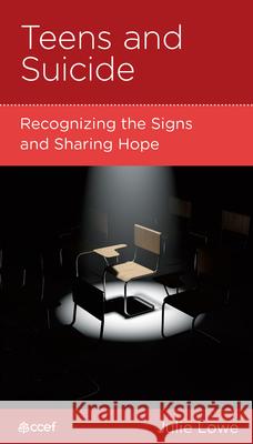 Teens and Suicide: Recognizing the Signs and Sharing Hope Julie Lowe 9781645070061 New Growth Press