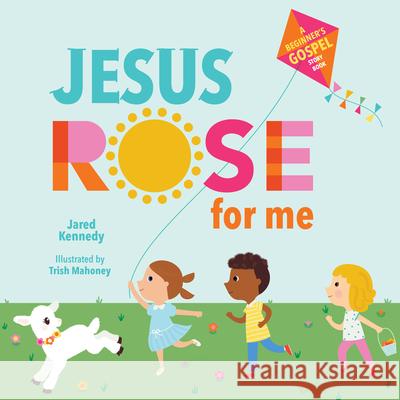 Jesus Rose for Me: The True Story of Easter Jared Kennedy Trish Mahoney 9781645070450 New Growth Press