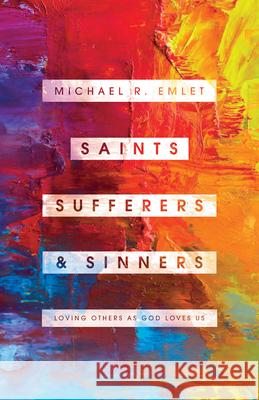 Saints, Sufferers, and Sinners: Loving Others as God Loves Us Michael R. Emlet 9781645070511