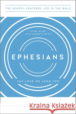 Ephesians: The Love We Long For, Study Guide with Leader's Notes Smith, Scotty 9781645070610 New Growth Press
