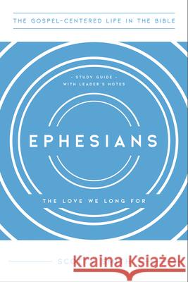 Ephesians: The Love We Long For, Study Guide with Leader's Notes Smith, Scotty 9781645070610 New Growth Press