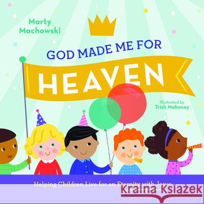 God Made Me for Heaven: Helping Children Live for an Eternity with Jesus Marty Machowski Trish Mahoney 9781645070719 New Growth Press