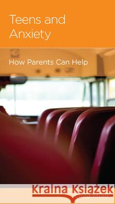 Teens and Anxiety: How Parents Can Help Eliza Huie 9781645071471