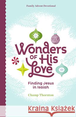 Wonders of His Love: Finding Jesus in Isaiah, Family Advent Devotional Thornton, Champ 9781645071570