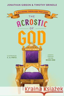 The Acrostic of God: A Rhyming Theology for Kids Jonny Gibson Timothy Brindle Casey Fritz 9781645071846