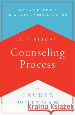 A Biblical Counseling Process: Guidance for the Beginning, Middle, and End Lauren Whitman 9781645071907 New Growth Press