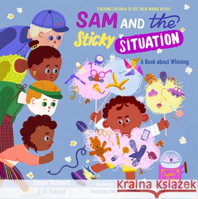 Sam and the Sticky Situation: A Book about Whining Ginger Hubbard Al Roland Veronika Kotyk 9781645072003 New Growth Press