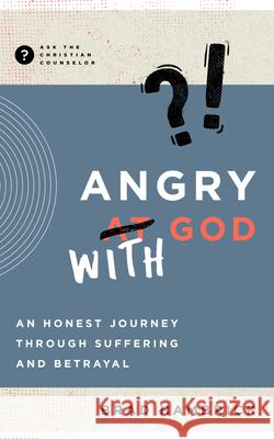 Angry with God: An Honest Journey Through Suffering and Betrayal Brad Hambrick 9781645072102 New Growth Press