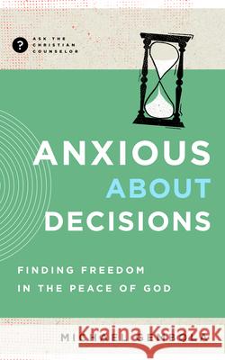 Anxious about Decisions: Finding Freedom in the Peace of God Michael Gembola 9781645072560 New Growth Press