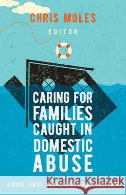 Caring for Families Caught in Domestic Abuse: A Guide Toward Protection, Refuge, and Hope Chris Moles 9781645072584 New Growth Press