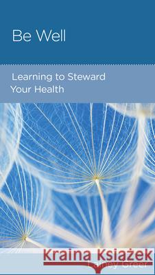 Be Well: Learning to Steward Your Health Lainey Greer 9781645072713