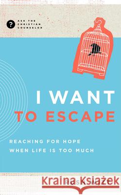 I Want to Escape: Reaching for Hope When Life Is Too Much Rush Witt 9781645072751