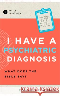 I Have a Psychiatric Diagnosis: What Does the Bible Say? Welch, Edward T. 9781645072805