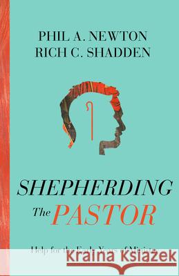 Shepherding the Pastor: Help for the Early Years of Ministry Newton, Phil A. 9781645072966