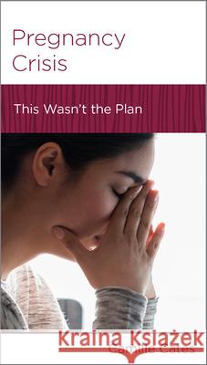 Pregnancy Crisis: This Wasn\'t the Plan Camille Cates 9781645073000 New Growth Press