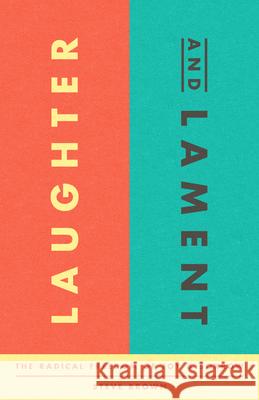 Laughter and Lament: The Radical Freedom of Joy and Sorrow Brown, Steve 9781645073055