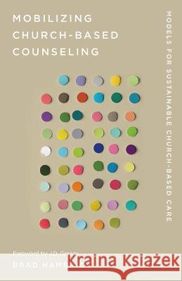 Mobilizing Church-Based Counseling: Models for Sustainable Church-Based Care Brad Hambrick 9781645073291 New Growth Press