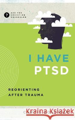 I Have Ptsd: Reorienting After Trauma Curtis Solomon 9781645073352 New Growth Press