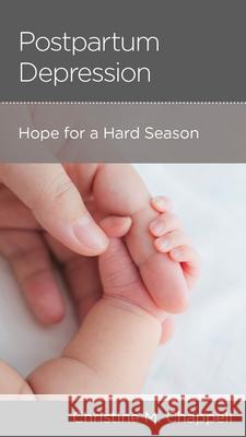 Postpartum Depression – Hope for a Hard Season Christine M. Chappell 9781645074359