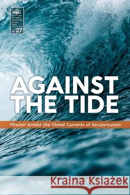 Against the Tide: Mission Amidst the Global Currents of Secularization Craig Ott Jay W Moon  9781645081760 William Carey Library Publishers