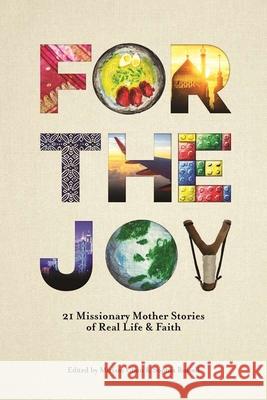 For the Joy: 21 Missionary Mother Stories of Real Life & Faith Miriam Chan Sophia Russell 9781645082200 William Carey Library Publishers