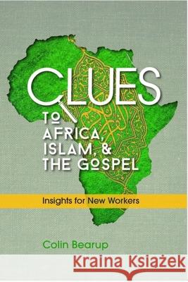 Clues to Africa, Islam, and the Gospel: Insights for New Workers Colin Bearup 9781645082521 William Carey Library Publishers