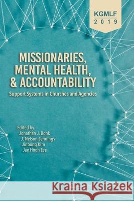 Missionaries, Mental Health, and Accountability: Support Systems in Churches and Agencies Jonathan J. Bonk J. Nelson Jennings Jinbong Kim 9781645082842 William Carey Library Publishers