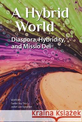 A Hybrid World: Diaspora, Hybridity, and Missio Dei Tira, Sadiri Joy 9781645082880 William Carey Library Publishers