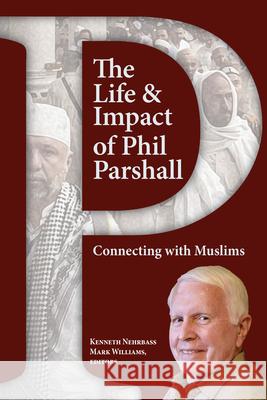 The Life and Impact of Phil Parshall: Connecting with Muslims Nehrbass, Kenneth 9781645083368