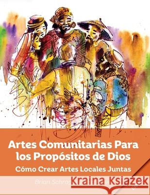 Artes Comunitarias Para los Propósitos de Dios: Como Crear Arte Local Juntos Schrag, Brian 9781645083580 William Carey Publishing