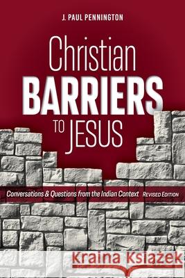 Christian Barriers to Jesus (Revised Edition): Conversations and Questions from the Indian Context J. Paul Pennington 9781645083818 William Carey Publishing