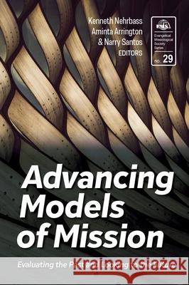 Advancing Models of Mission: Evaluating the Past and Looking to the Future Kenneth Nehrbass Aminta Arrington Narry Santos 9781645084075 William Carey Publishing