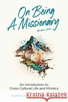 On Being a Missionary (Abridged): An Introduction to Cross-Cultural Life and Ministry Thomas Hale, Gene Daniels 9781645085003