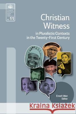 Christian Witness in Pluralistic Contexts in the Twenty-First Century Enoch Wan 9781645085249