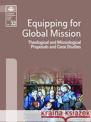 Equipping for Global Mission: Theological and Missiological Proposals and Case Studies  9781645085737 William Carey Publishing