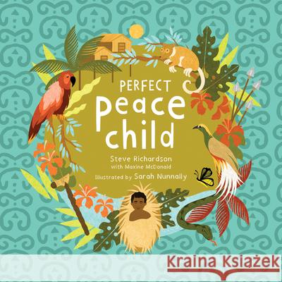 Perfect Peace Child: A True Story of How One Tribe Found Forever Peace Steve Richardson Maxine McDonald Sarah Nunnally 9781645086864