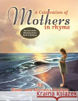 A Celebration of Mothers in Rhyme Mariana Carlson Roger L. Carlson 9781645100720 Mariana Publishing