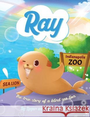 Ray: The true story of a blind Sea Lion Mariana Carlson Roger L. Carlson 9781645101000 Mariana Publishing