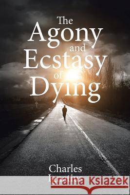 The Agony and Ecstasy of Dying Charles Ignatius 9781645150985 