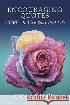 Encouraging Quotes: HOPE - to Live Your Best Life Gina Riley 9781645152279 Christian Faith Publishing, Inc.