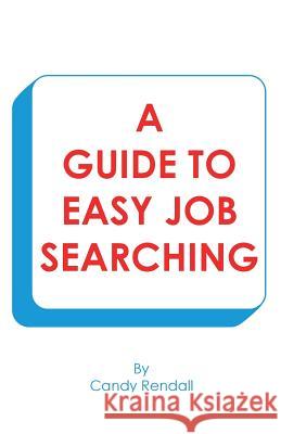 A Guide to Easy Job Searching Candy Rendall 9781645152347