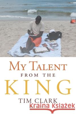 My Talent from the King Tim Clark 9781645152910 Christian Faith Publishing, Inc