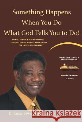 Something Happens When You Do What God Tells You To Do! Dr James Edward Gainey, Sr 9781645153559
