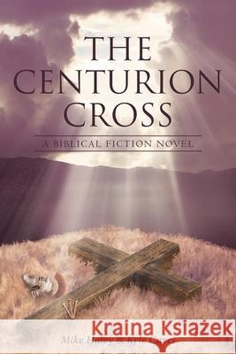 The Centurion Cross: A Biblical Fiction Novel Mike Haley, Kyle Caves 9781645154198