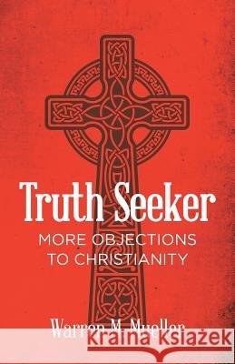 Truth Seeker: More Objections to Christianity Warren M. Mueller 9781645154372 Christian Faith Publishing, Inc